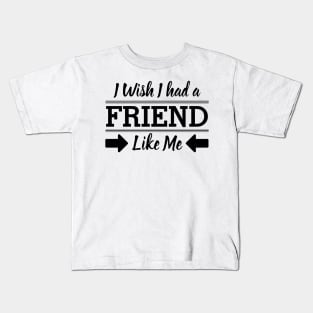 I Wish I had a Friend Like me Kids T-Shirt